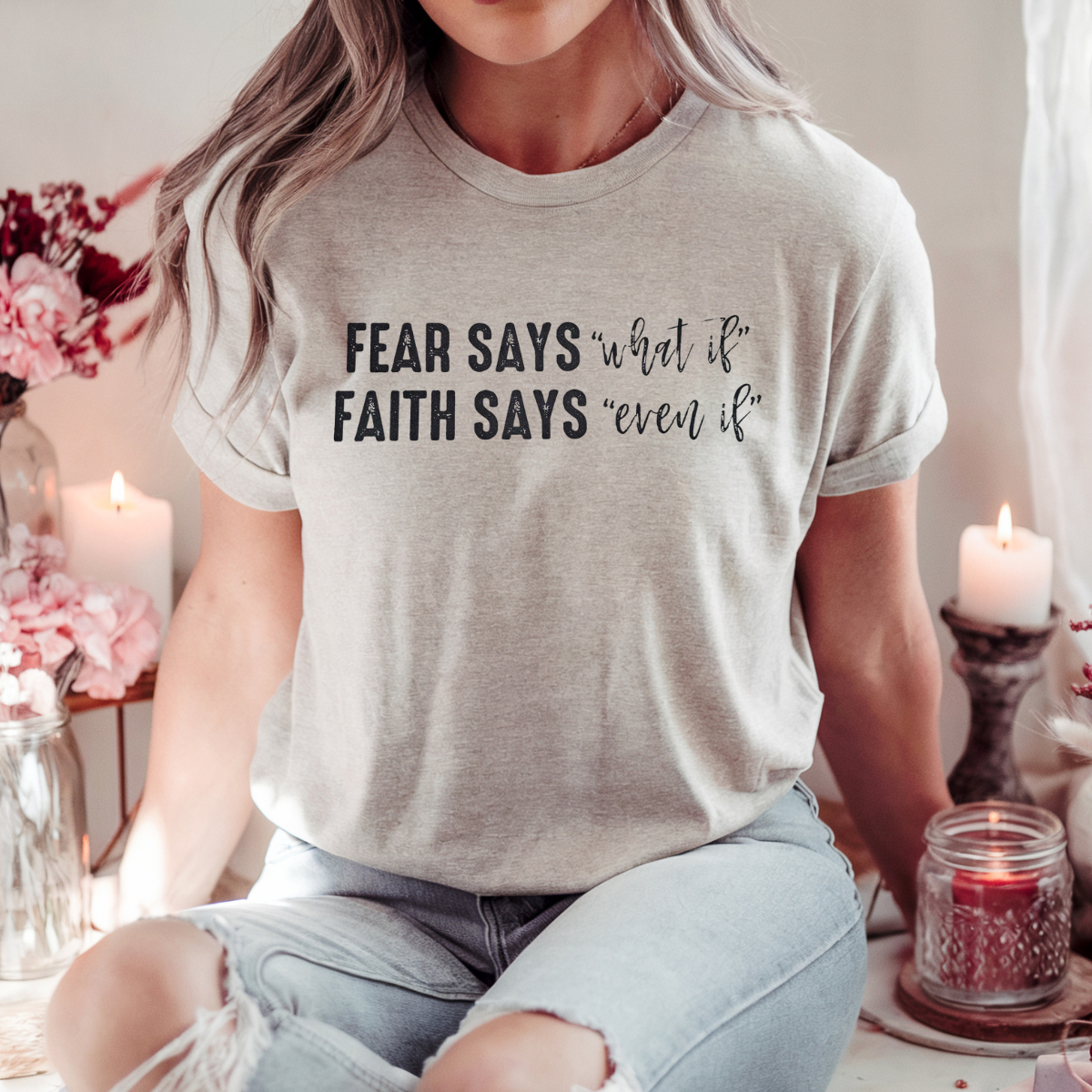 Fear says what if? Faith says even if!
