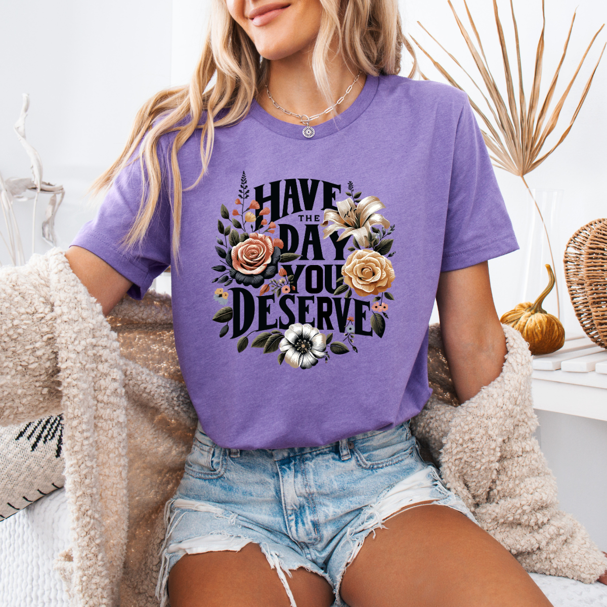 Have the day you deserve